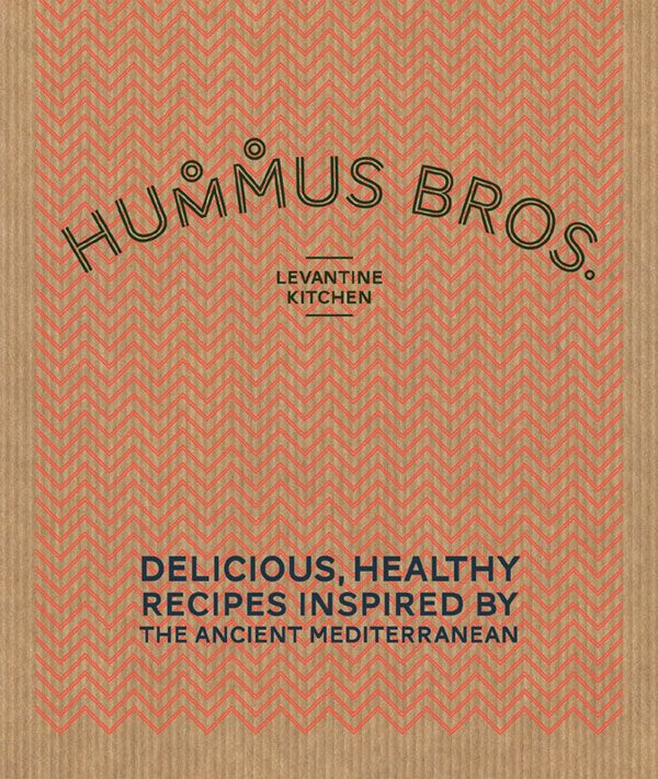 Hummus Bros Levantine Kitchen Delicious Healthy Recipes Inspired By The Ancient Mediterranean Hummus Bros