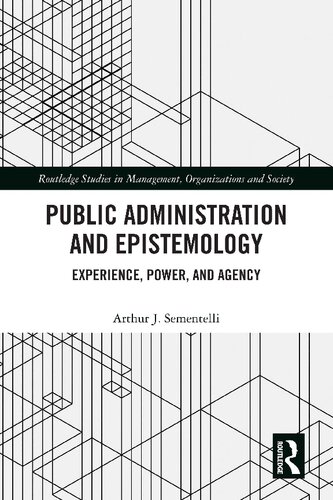 Public Administration And Epistemology Experience Power And Agency Arthur J Sementelli