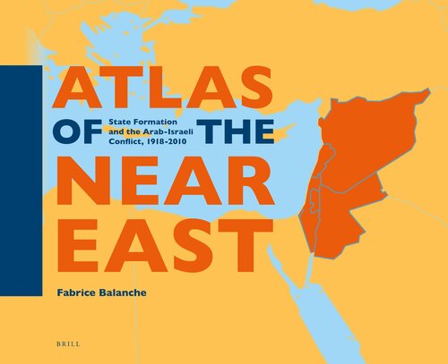 Atlas Of The Near East State Formation And The Arabisraeli Conflict 19182010 Fabrice Balanche