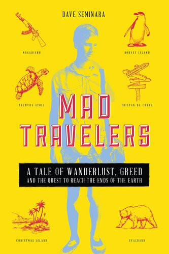 Mad Travelers A Tale Of Wanderlust Greed And The Quest To Reach The Ends Of The Earth Dave Seminara