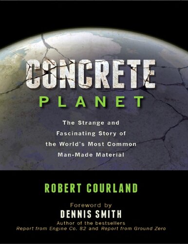 Concrete Planet The Strange And Fascinating Story Of The Worlds Most Common Manmade Material Robert Courland