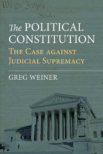 The Political Constitution The Case Against Judicial Supremacy Greg Weiner