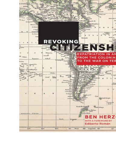 Revoking Citizenship Expatriation In America From The Colonial Era To The War On Terror Ben Herzog Ediberto Roman