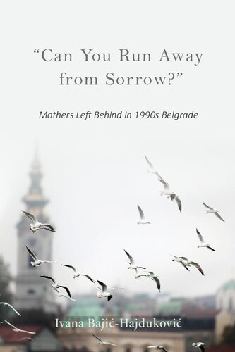 Can You Run Away From Sorrow Mothers Left Behind In 1990s Belgrade Ivana Bajihajdukovi