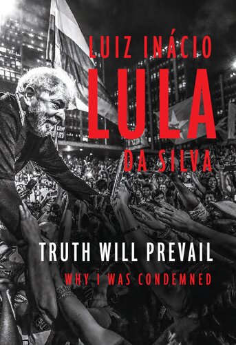 Truth Will Prevail Why I Was Condemned Luiz Incio Lula Da Silva