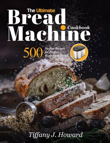 The Ultimate Bread Machine Cookbook 500 Nofuss Recipes For Perfect Homemade Bread Tiffany J Howard