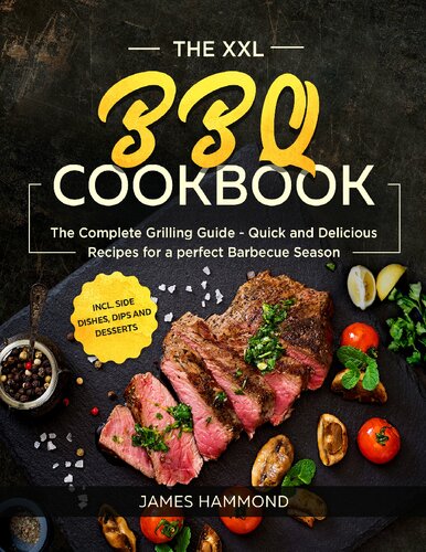 The Xxl Bbq Cookbook The Complete Grilling Guide Quick And Delicious Recipes For A Perfect Barbecue Season Incl Side Dishes Dips And Desserts James Hammond
