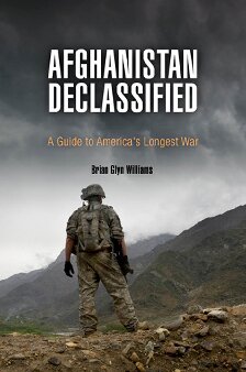 Afghanistan Declassified A Guide To Americas Longest War 2015 Brian Glyn Williams