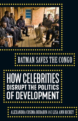 Batman Saves The Congo How Celebrities Disrupt The Politics Of Development Alexandra Cosima Budabin And Lisa Ann Richey