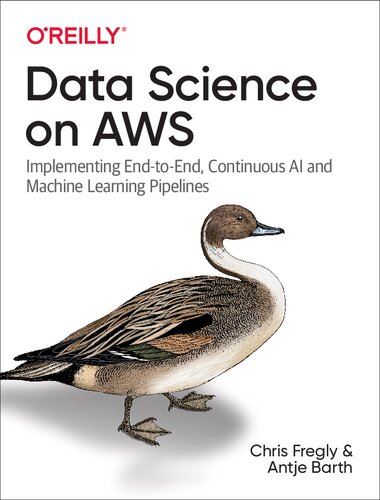 Data Science On Aws Implementing Endtoend Continuous Ai And Machine Learning Pipelines 1st Edition Chris Fregly