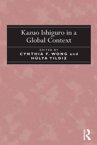 Kazuo Ishiguro In A Global Context Cynthia F Wong Hülya Yildiz