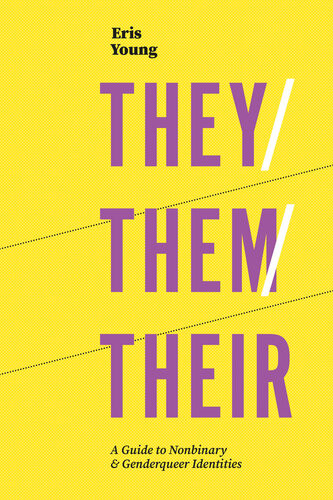 Theythemtheir A Guide To Nonbinary Genderqueer Identities Eris Young