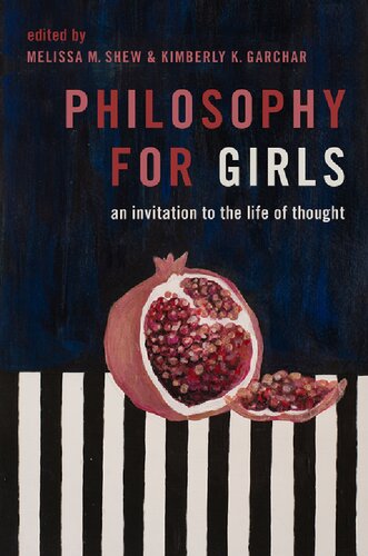Philosophy For Girls An Invitation To The Life Of Thought 1st Edition Melissa Shew Editor