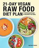 21day Vegan Raw Food Diet Plan 75 Satisfying Recipes To Revitalize Your Body Heather Bowen