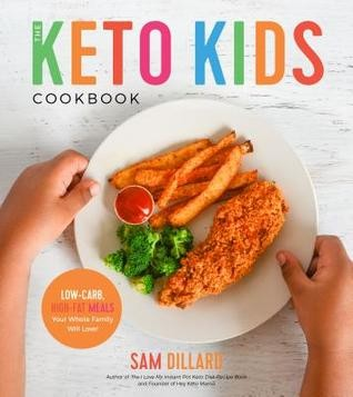 The Keto Kids Cookbook Lowcarb Highfat Meals Your Whole Family Will Love Sam Dillard