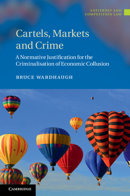 Cartels Markets And Crime A Normative Justification For The Criminalisation Of Economic Collusion 1st Bruce Wardhaugh