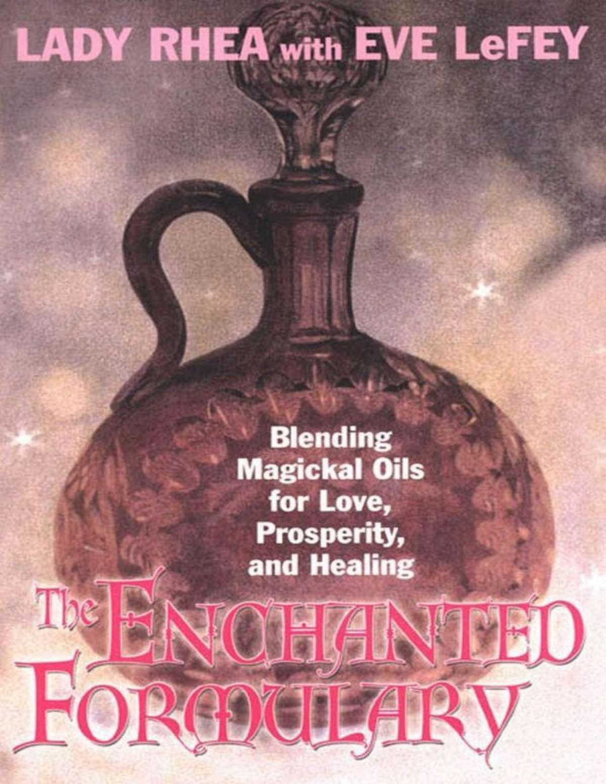 The Enchanted Formulary Blending Magickal Oils For Love Prosperity And Healing Eve Lefey Lady Rhea