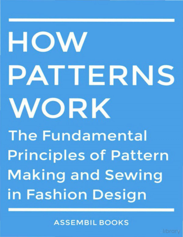 How Patterns Work The Fundamental Principles Of Pattern Making And Sewing In Fashion Design 2102013 Assembil Books