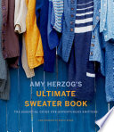 Amy Herzogs Ultimate Sweater Book The Essential Guide For Adventurous Knitters Illustrated Amy Herzog
