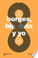 Borges Big Data Y Yo Gua Nerd Y Un Poco Rea Para Perderse En El Laberinto Borgeano 1st Edition Escudero