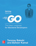 Tanmay Teaches Go The Ideal Language For Backend Developers 1st Edition Bakshi