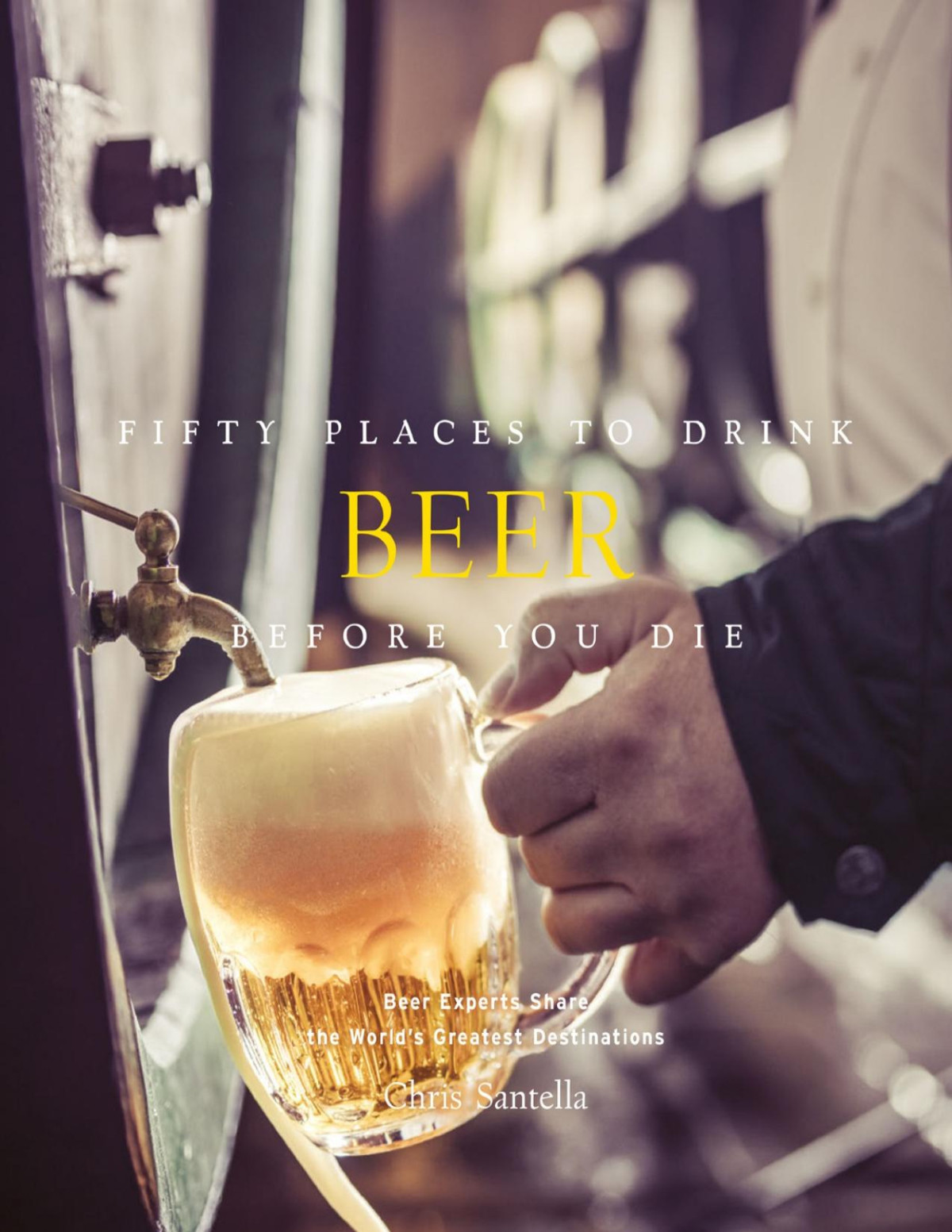 Fifty Places To Drink Beer Before You Die Chris Santella