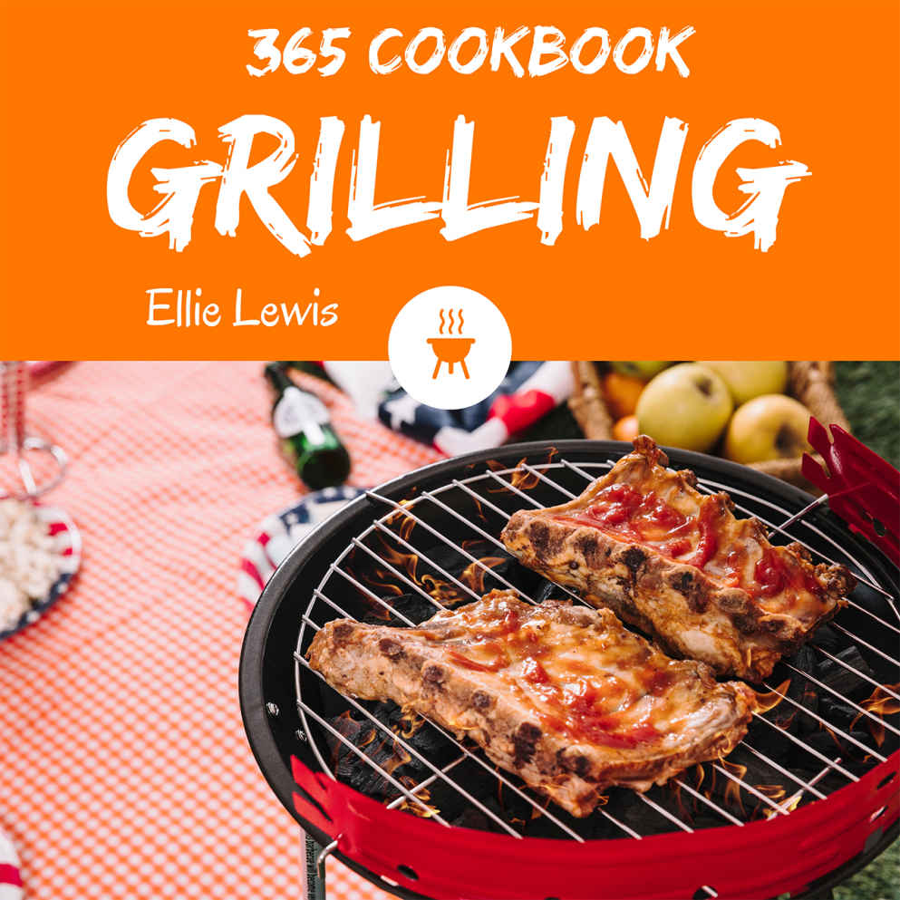Grilling Cookbook 365 Enjoy 365 Days With Amazing Grilling Recipes In Your Own Grilling Cookbook Grilling Cookbook For Men Fish Grilling Cookbook Grill Smoker Cookbook Grill Pizza Book Book 1 Ellie Lewis