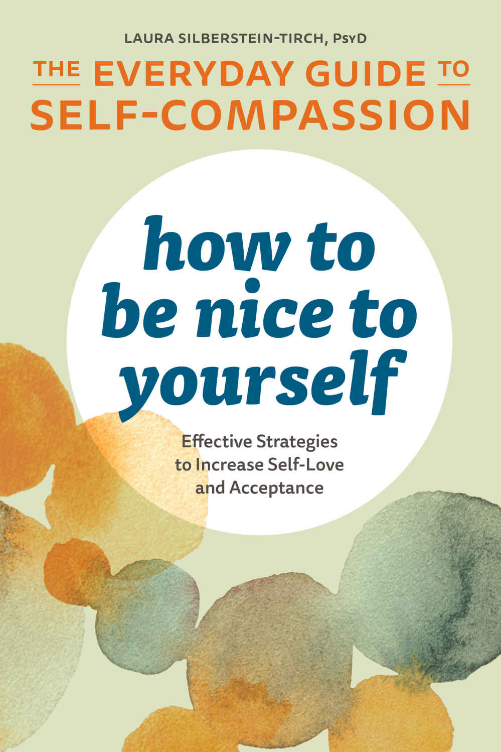 How To Be Nice To Yourself The Everyday Guide To Selfcompassion Effective Strategies To Increase Selflove And Acceptance Silbersteintirch