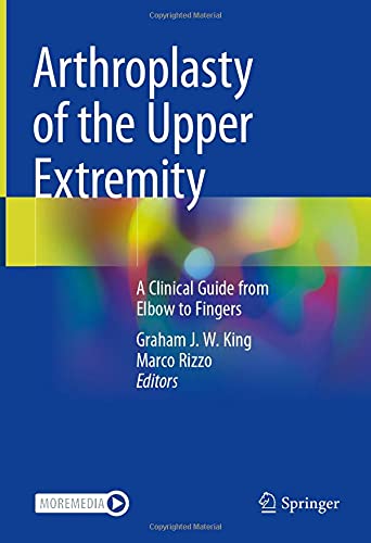 Arthroplasty Of The Upper Extremity A Clinical Guide From Elbow To Fingers 1st Ed 2021 Graham J W King And Marco Rizzo