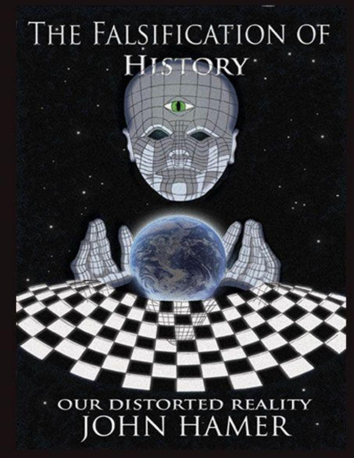 The Falsification Of History Our Distorted Reality John Hamer
