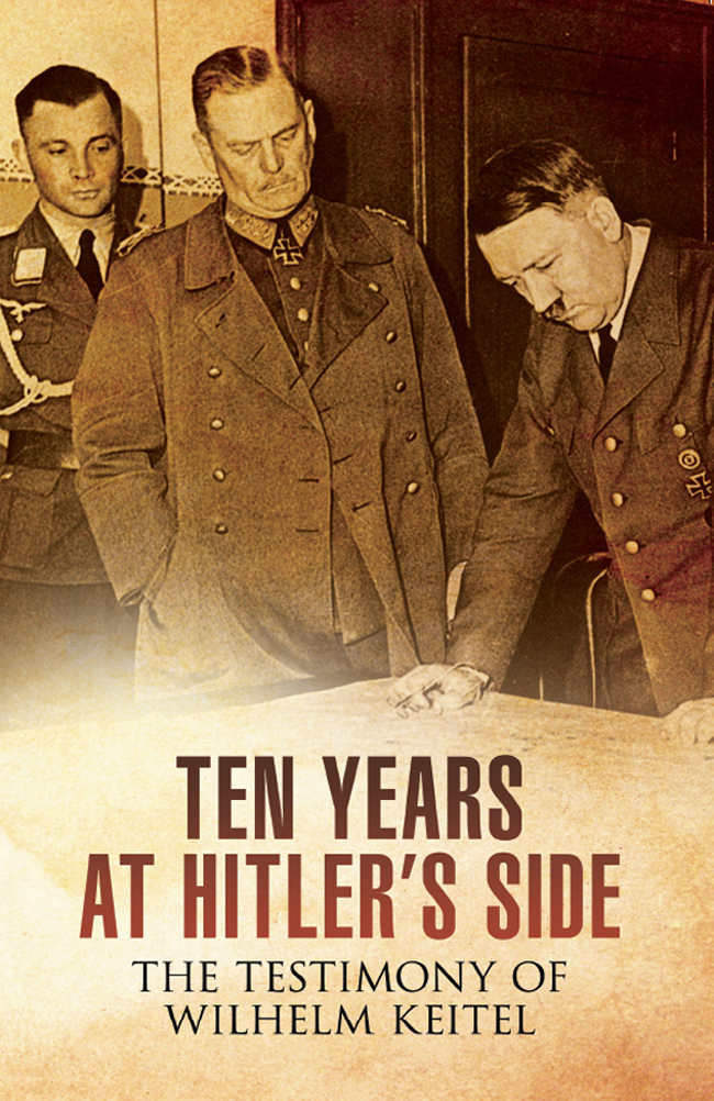 Ten Years At Hitlers Side The Testimony Of Wilhelm Keitel 1st Wilhelm Keitel Fieldmarshal