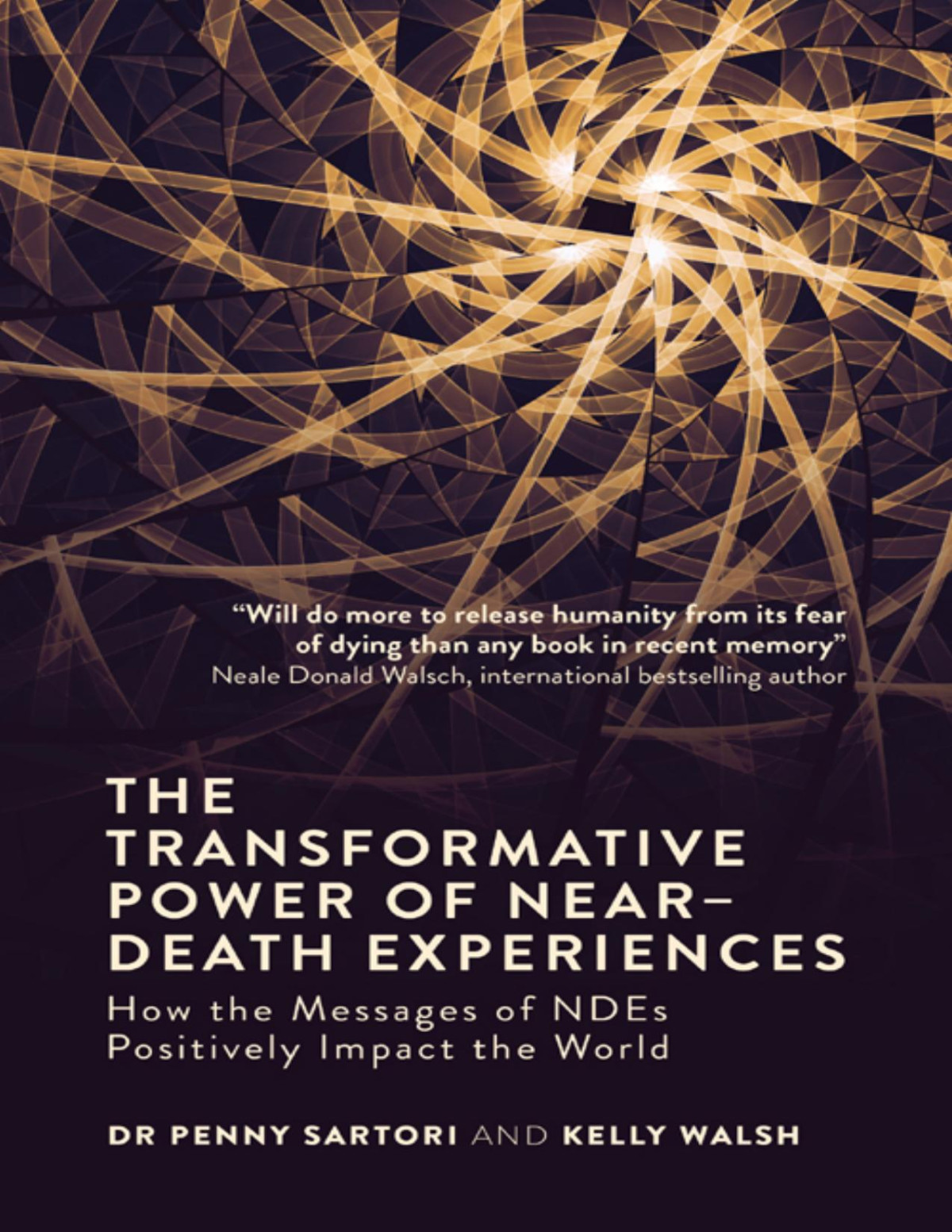 The Transformative Power Of Neardeath Experiences How The Messages Of Ndes Can Positively Impact The World Penny Sartori