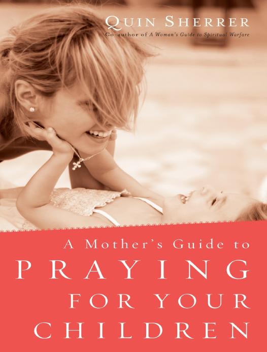 A Mothers Guide To Praying For Your Children Quin Sherrer Sherrer
