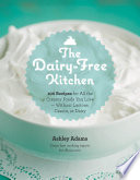 The Dairyfree Kitchen 100 Recipes For All The Creamy Foods You Lovewithout Lactose Casein Or Dairy Illustrated Ashley Adams