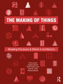 The Making Of Things Modeling Processes And Effects In Architecture 1st Edition Frank Jacobus
