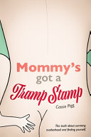 Mommys Got A Tramp Stamp The Truth About Surviving Motherhood And Finding Yourself Cassie Pigg