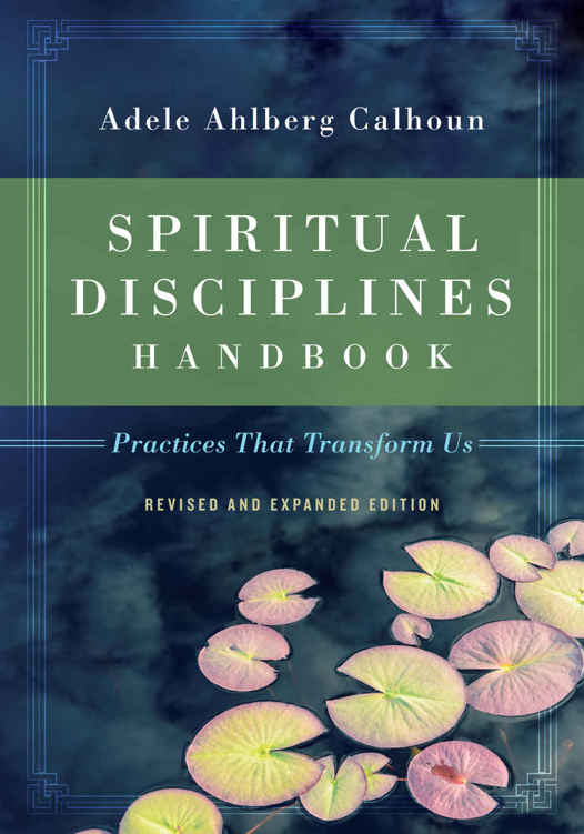 Spiritual Disciplines Handbook Practices That Transform Us Adele Ahlberg Calhoun Calhoun