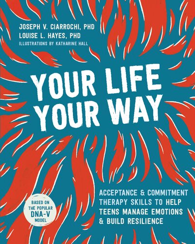 Your Life Your Way Act Skills To Help Teens Manage Emotions Build Resilience 1st Edition Joseph V Ciarrochi