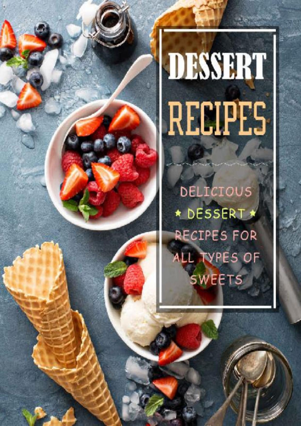 Dessert Recipes Delicious Dessert Recipes For All Types Of Sweets 2nd Edition 2nd Edition Booksumo Press