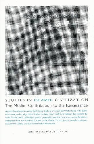 Studies In Islamic Civilization The Muslim Contribution To The Renaissance Ahmed Essa