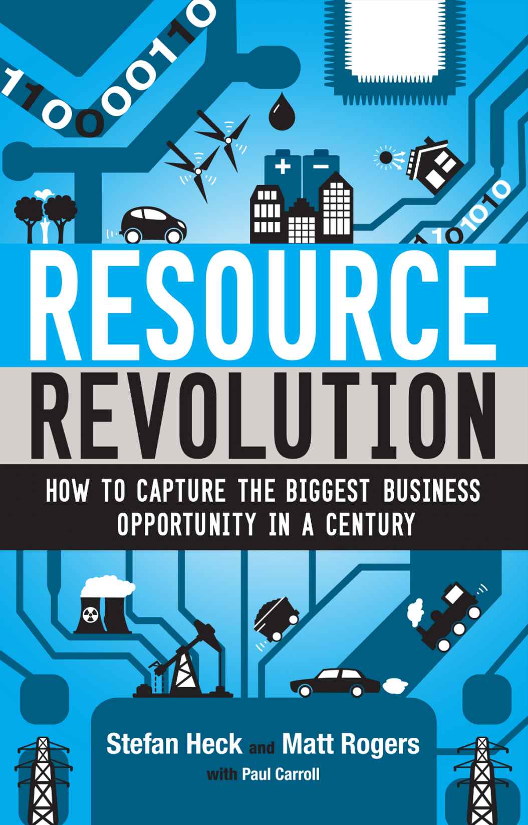Resource Revolution How To Capture The Biggest Business Opportunity In A Century Stefan Heck Matt Rogers Paul Carroll Heck