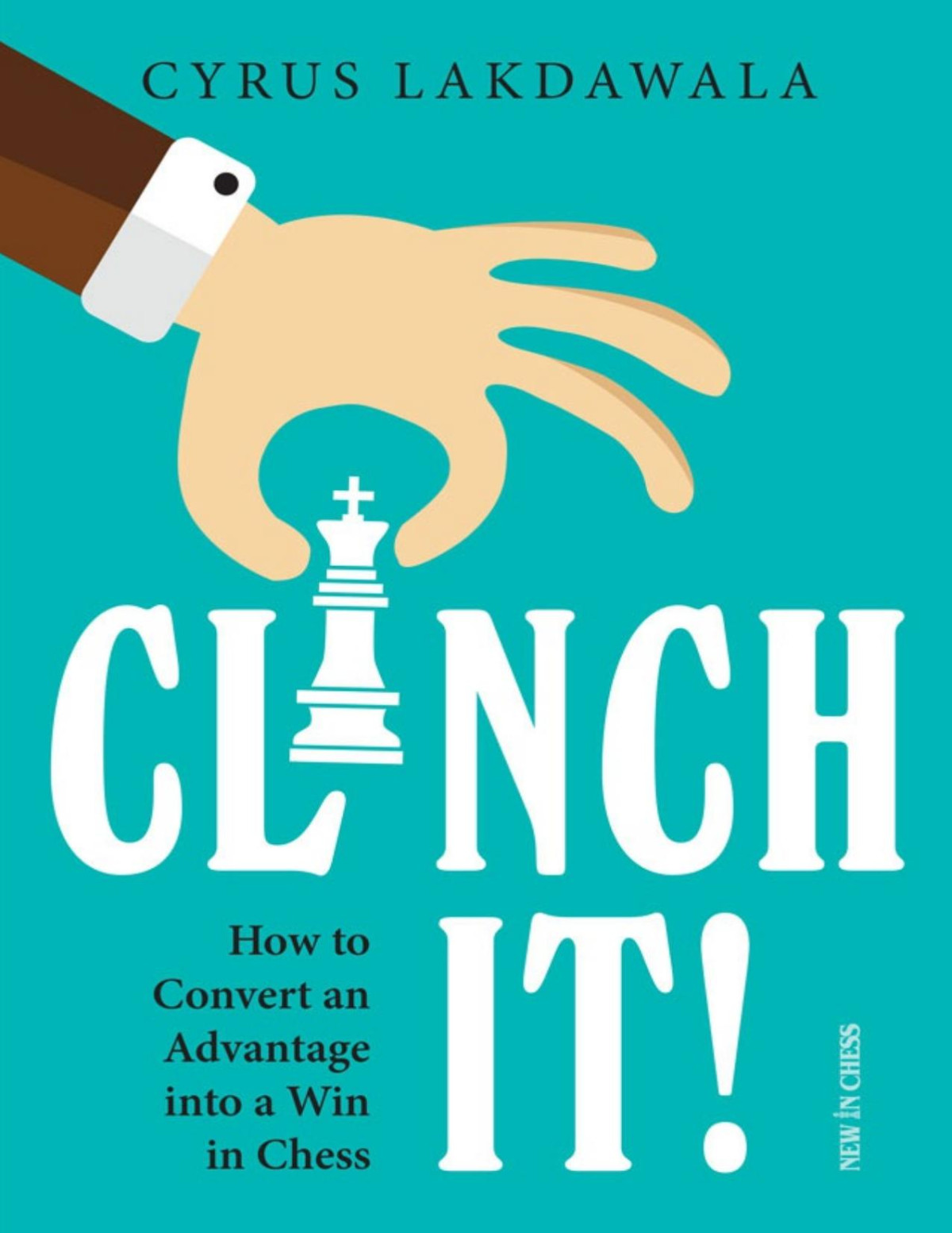 Clinch It How To Convert An Advantage Into A Win In Chess Cyrus Lakdawala