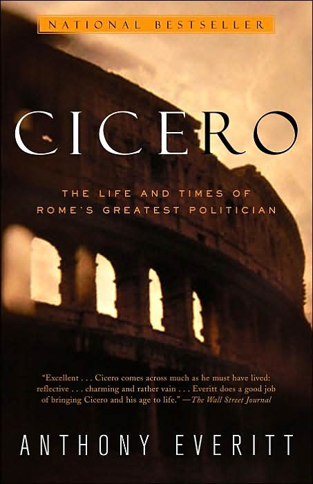 Cicero The Life And Times Of Romes Greatest Politician Anthony Everitt