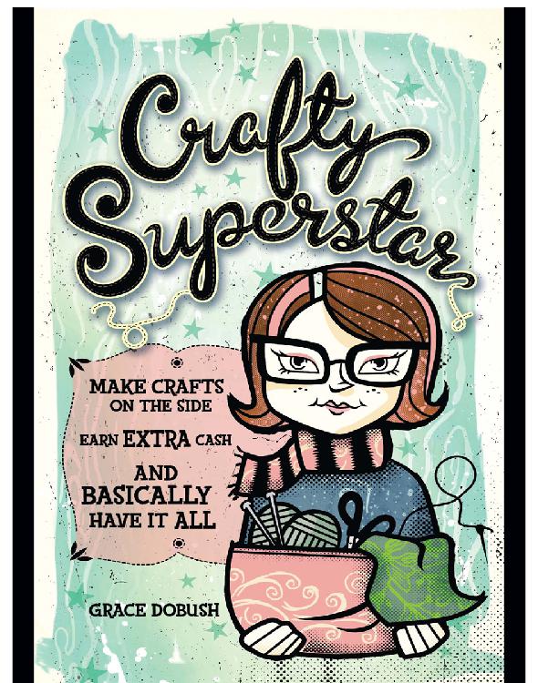 Crafty Superstar Make Crafts On The Side Earn Extra Cash And Basically Have It All Grace Dobush