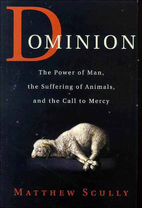Dominion The Power Of Man The Suffering Of Animals And The Call To Mercy Matthew Scully