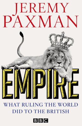 Empire What Ruling The World Did To The British Jeremy Paxman
