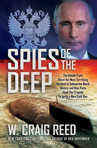 Spies Of The Deep The Untold Truth About The Most Terrifying Incident In Submarine Naval History And How Putin Used The Tragedy To Ignite A New Cold War W Craig Reed