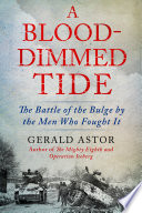 A Blooddimmed Tide The Battle Of The Bulge By The Men Who Fought It Astor
