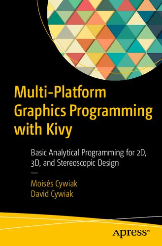 Multiplatform Graphics Programming With Kivy Basic Analytical Programming For 2d 3d And Stereoscopic Design 1st Edition Moiss Cywiak
