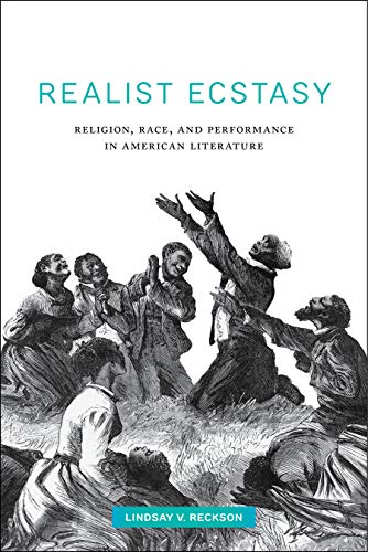 Realist Ecstasy Religion Race And Performance In American Literature Lindsay V Reckson
